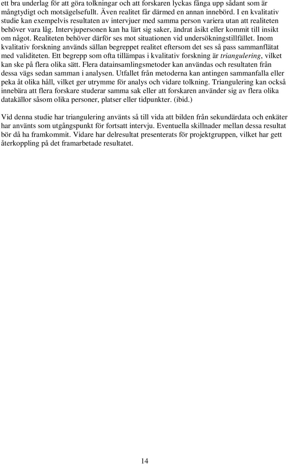 Intervjupersonen kan ha lärt sig saker, ändrat åsikt eller kommit till insikt om något. Realiteten behöver därför ses mot situationen vid undersökningstillfället.