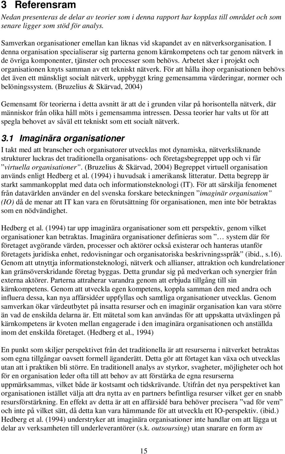 I denna organisation specialiserar sig parterna genom kärnkompetens och tar genom nätverk in de övriga komponenter, tjänster och processer som behövs.