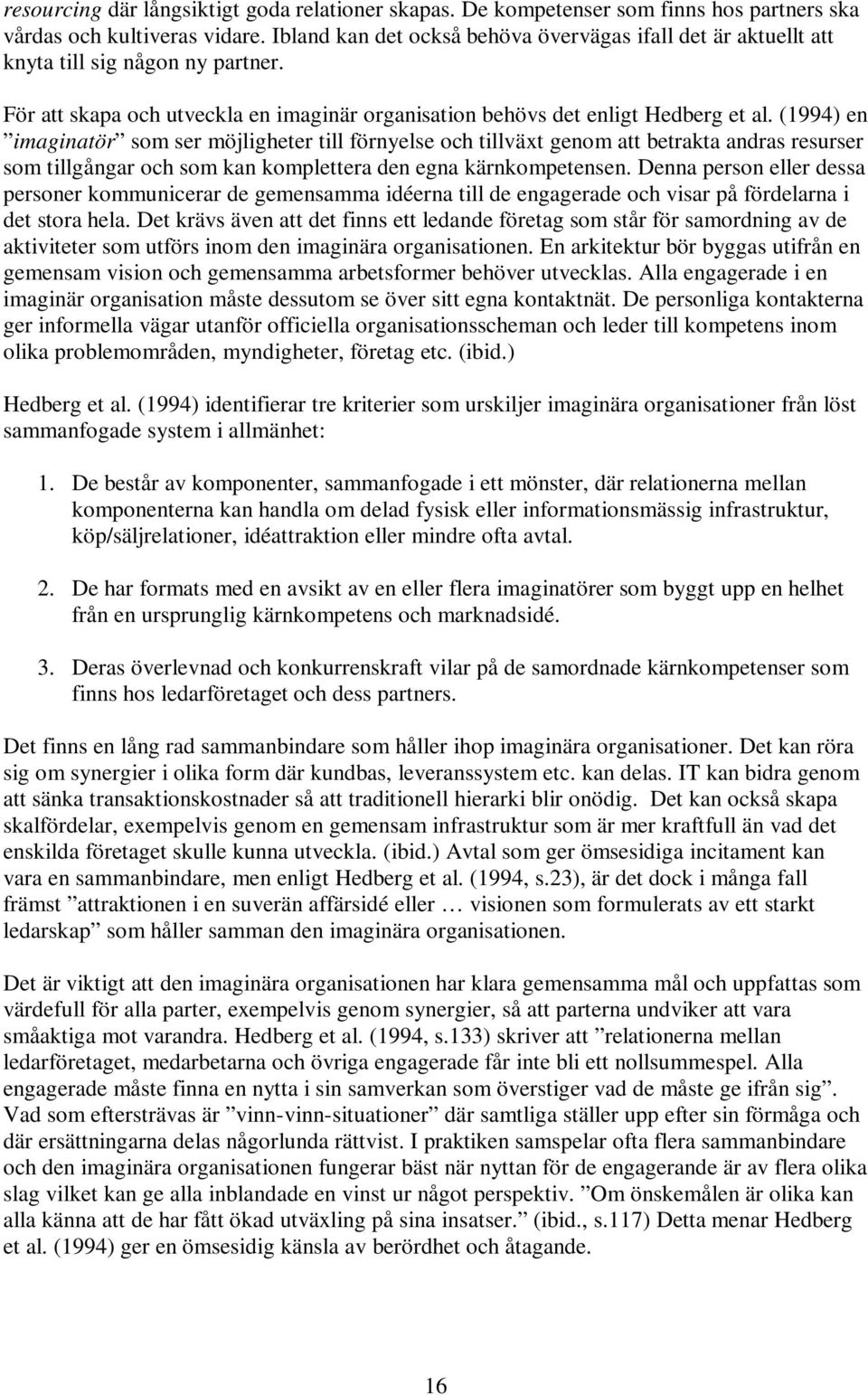 (1994) en imaginatör som ser möjligheter till förnyelse och tillväxt genom att betrakta andras resurser som tillgångar och som kan komplettera den egna kärnkompetensen.