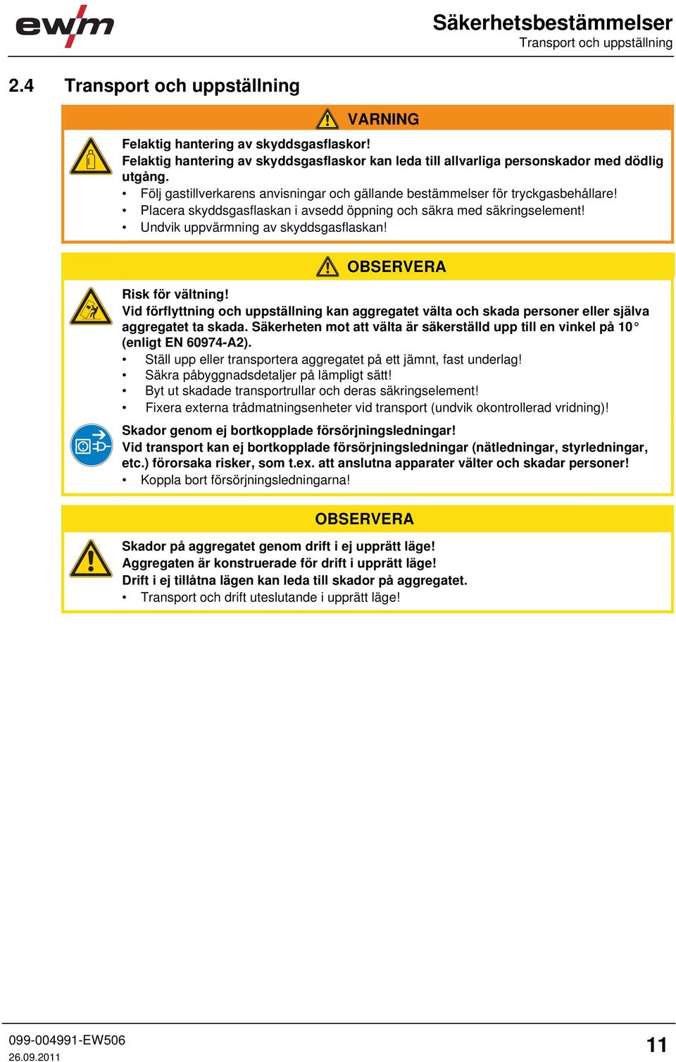 Placera skyddsgasflaskan i avsedd öppning och säkra med säkringselement! Undvik uppvärmning av skyddsgasflaskan! OBSERVERA Risk för vältning!