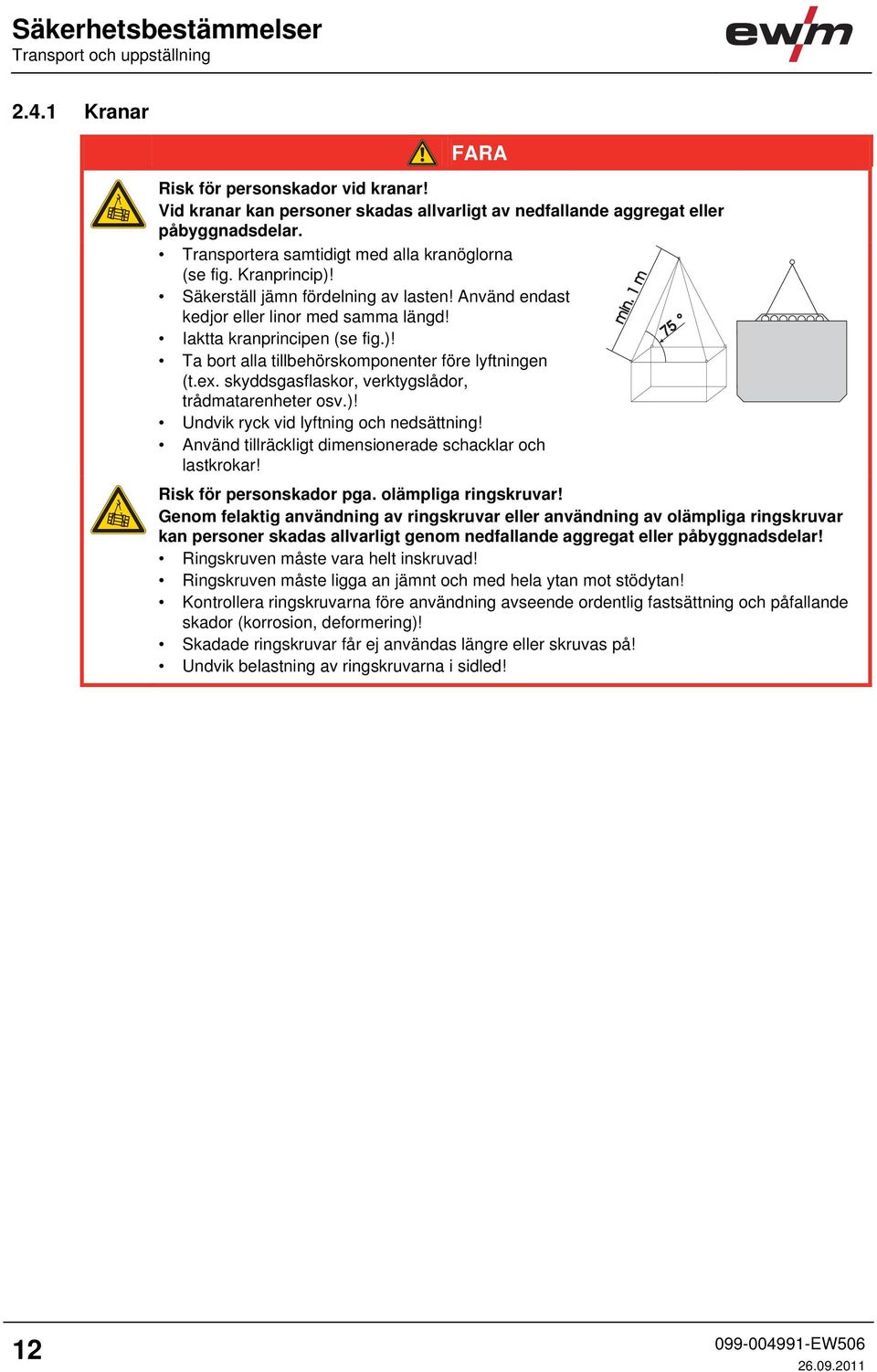 ex. skyddsgasflaskor, verktygslådor, trådmatarenheter osv.)! Undvik ryck vid lyftning och nedsättning! Använd tillräckligt dimensionerade schacklar och lastkrokar! Risk för personskador pga.