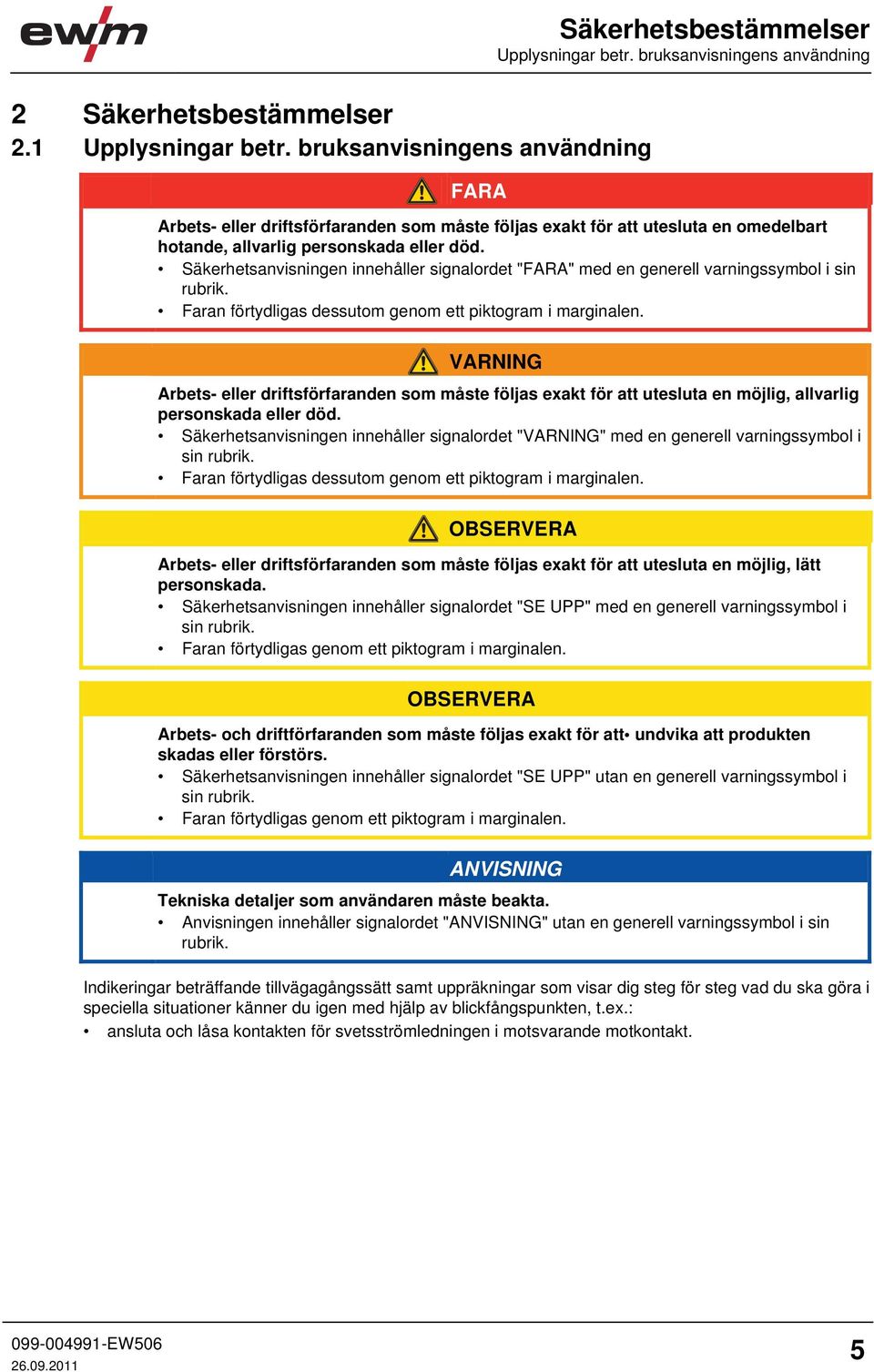 Säkerhetsanvisningen innehåller signalordet "FARA" med en generell varningssymbol i sin rubrik. Faran förtydligas dessutom genom ett piktogram i marginalen.