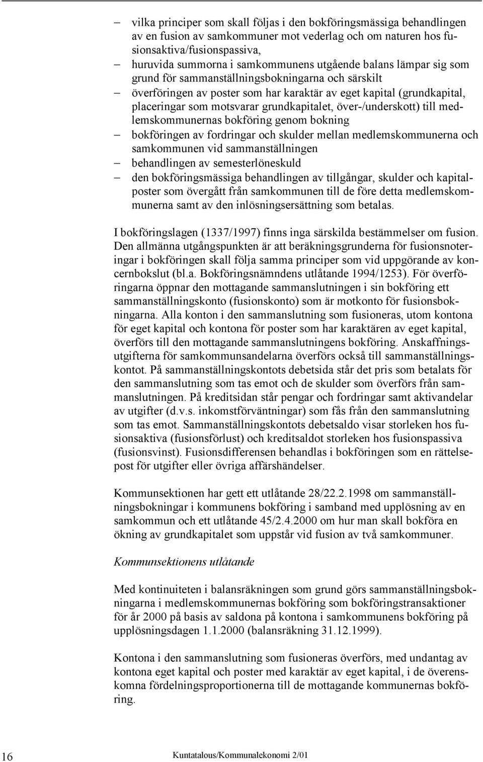 över-/underskott) till medlemskommunernas bokföring genom bokning bokföringen av fordringar och skulder mellan medlemskommunerna och samkommunen vid sammanställningen behandlingen av