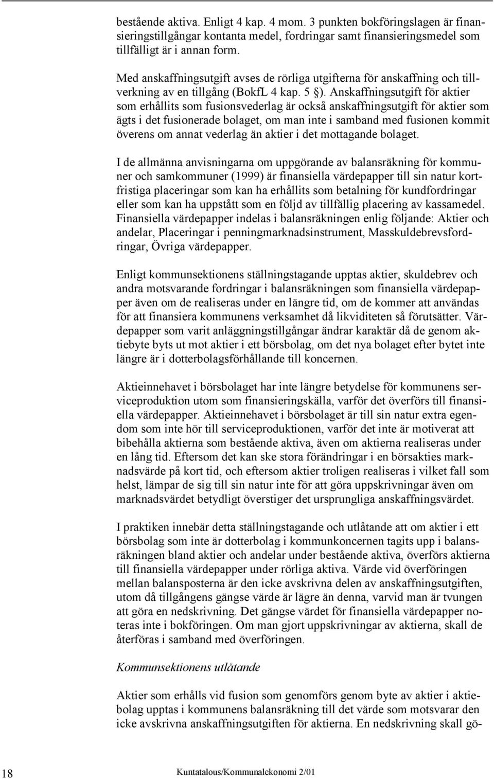 Anskaffningsutgift för aktier som erhållits som fusionsvederlag är också anskaffningsutgift för aktier som ägts i det fusionerade bolaget, om man inte i samband med fusionen kommit överens om annat