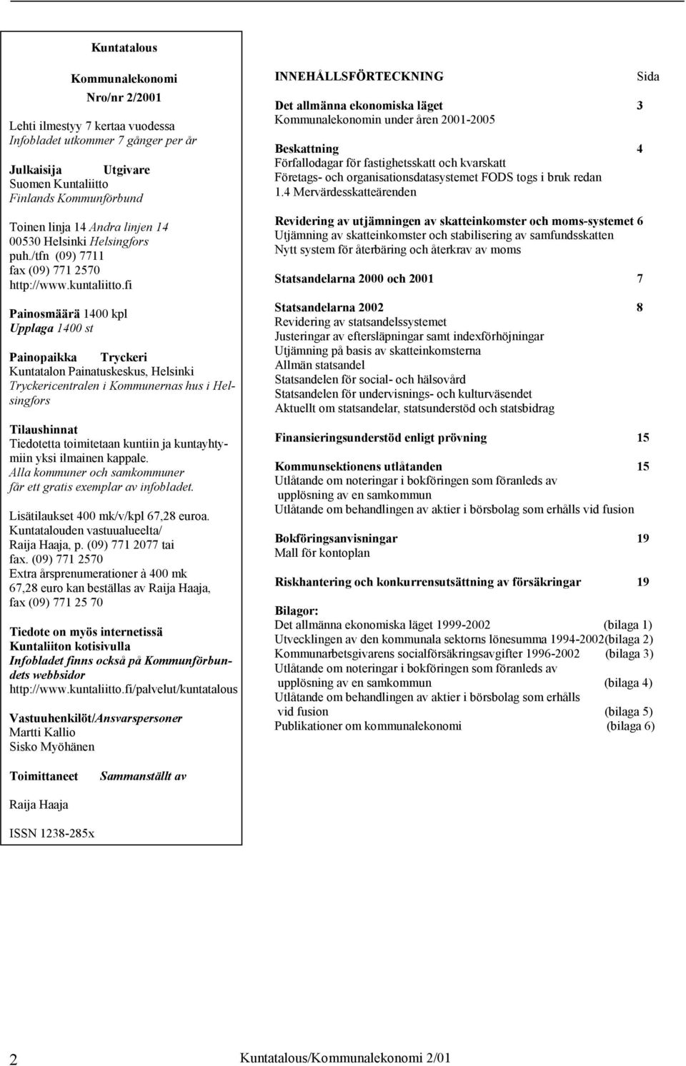 fi Painosmäärä 1400 kpl Upplaga 1400 st Painopaikka Tryckeri Kuntatalon Painatuskeskus, Helsinki Tryckericentralen i Kommunernas hus i Helsingfors Tilaushinnat Tiedotetta toimitetaan kuntiin ja