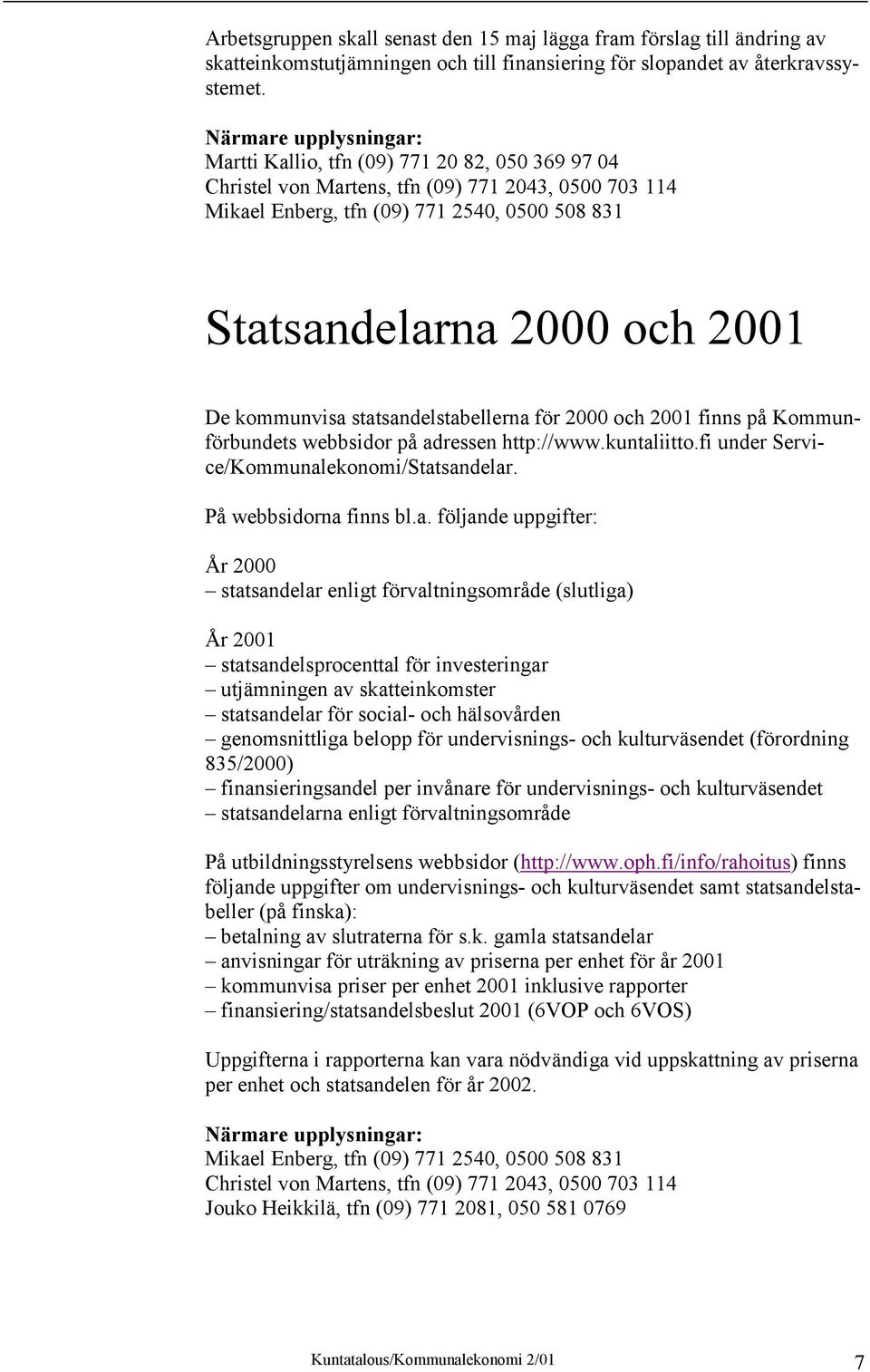 2001 De kommunvisa statsandelstabellerna för 2000 och 2001 finns på Kommunförbundets webbsidor på adressen http://www.kuntaliitto.fi under Service/Kommunalekonomi/Statsandelar.