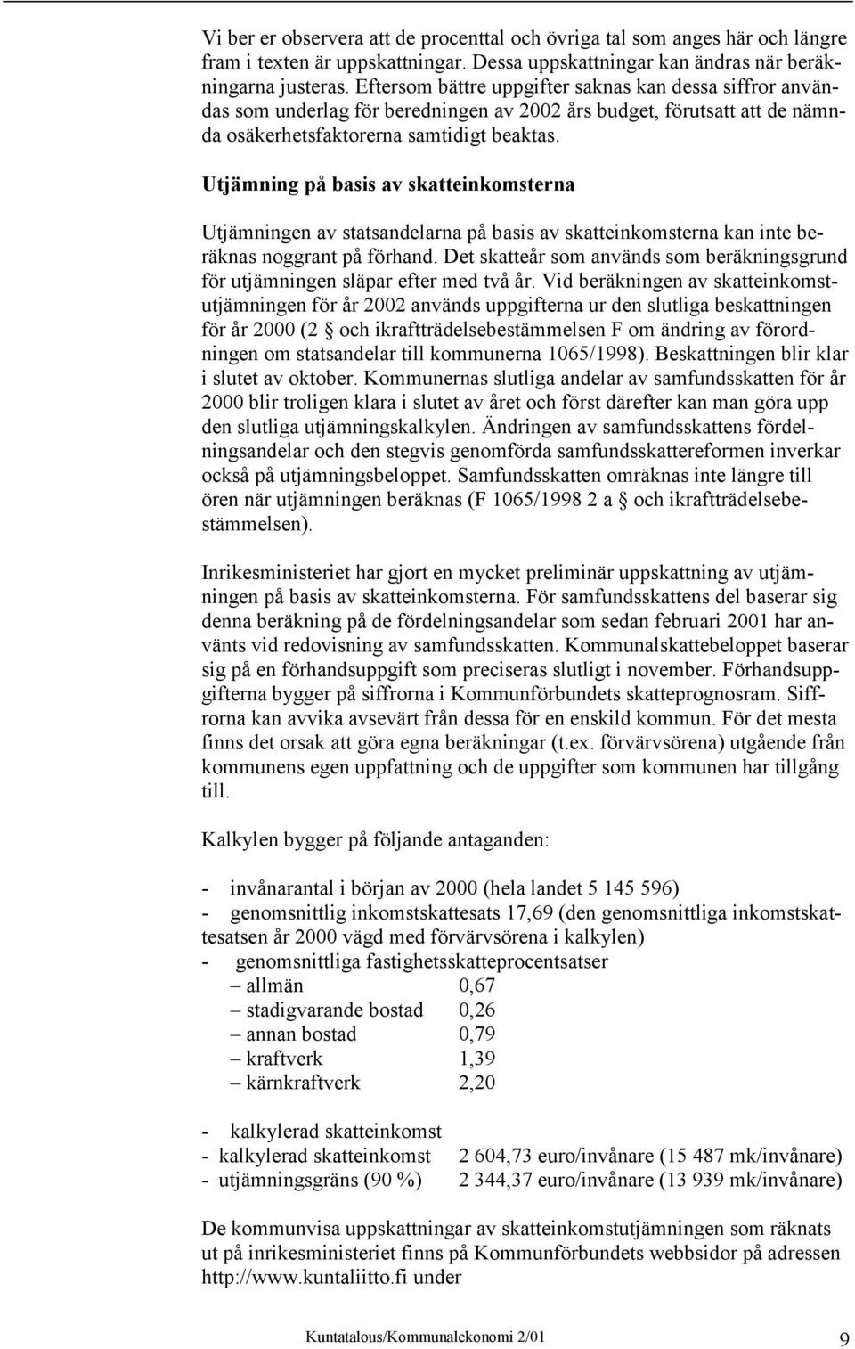 Utjämning på basis av skatteinkomsterna Utjämningen av statsandelarna på basis av skatteinkomsterna kan inte beräknas noggrant på förhand.