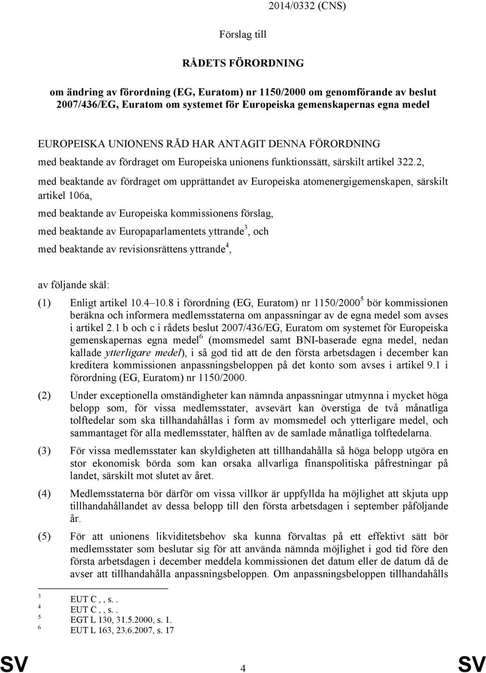 2, med beaktande av fördraget om upprättandet av Europeiska atomenergigemenskapen, särskilt artikel 106a, med beaktande av Europeiska kommissionens förslag, med beaktande av Europaparlamentets