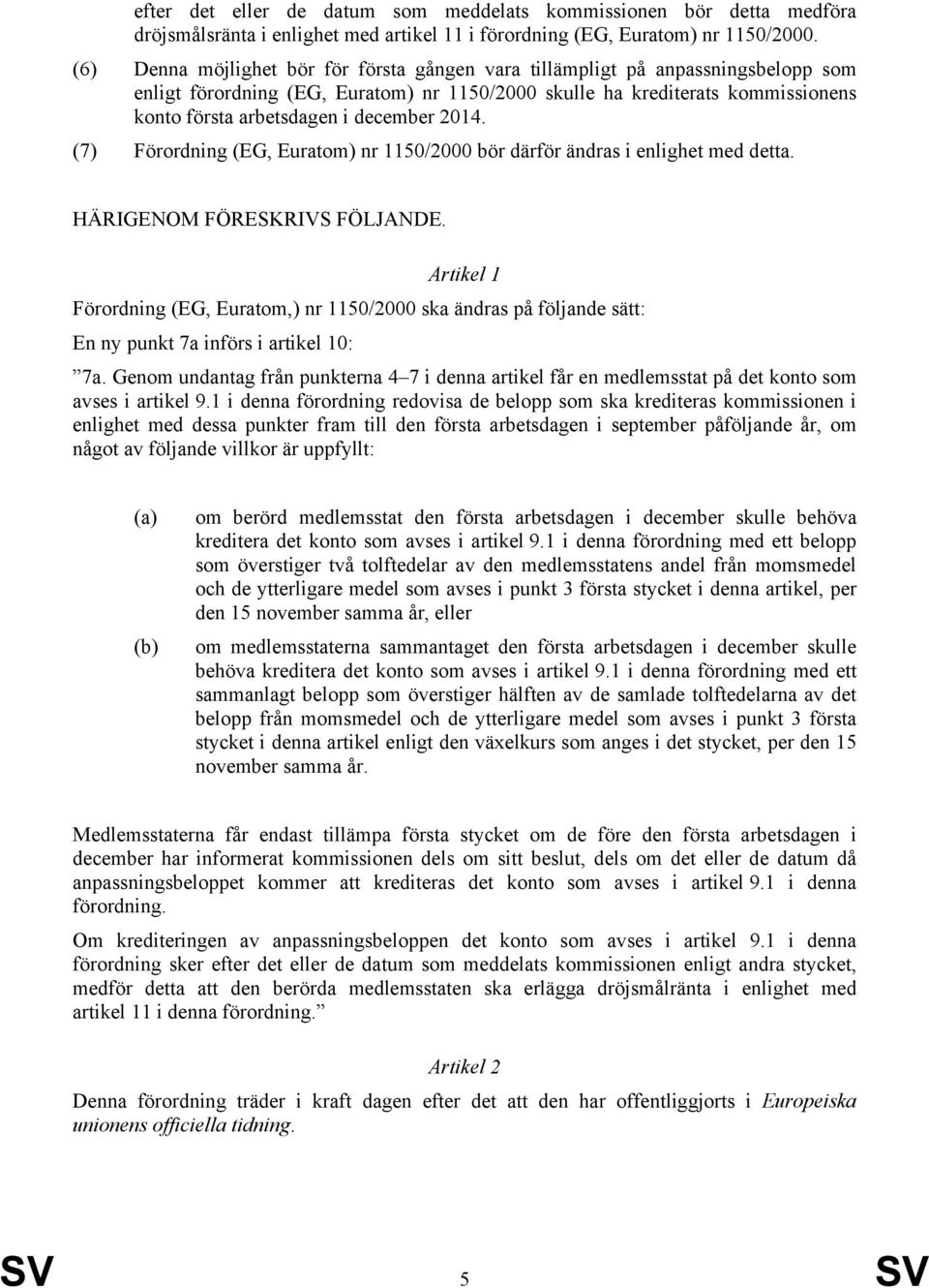 december 2014. (7) Förordning (EG, Euratom) nr 1150/2000 bör därför ändras i enlighet med detta. HÄRIGENOM FÖRESKRIVS FÖLJANDE.