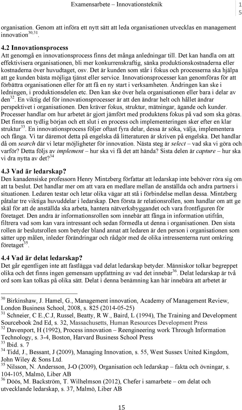 Det kan handla om att effektivisera organisationen, bli mer konkurrenskraftig, sänka produktionskostnaderna eller kostnaderna över huvudtaget, osv.