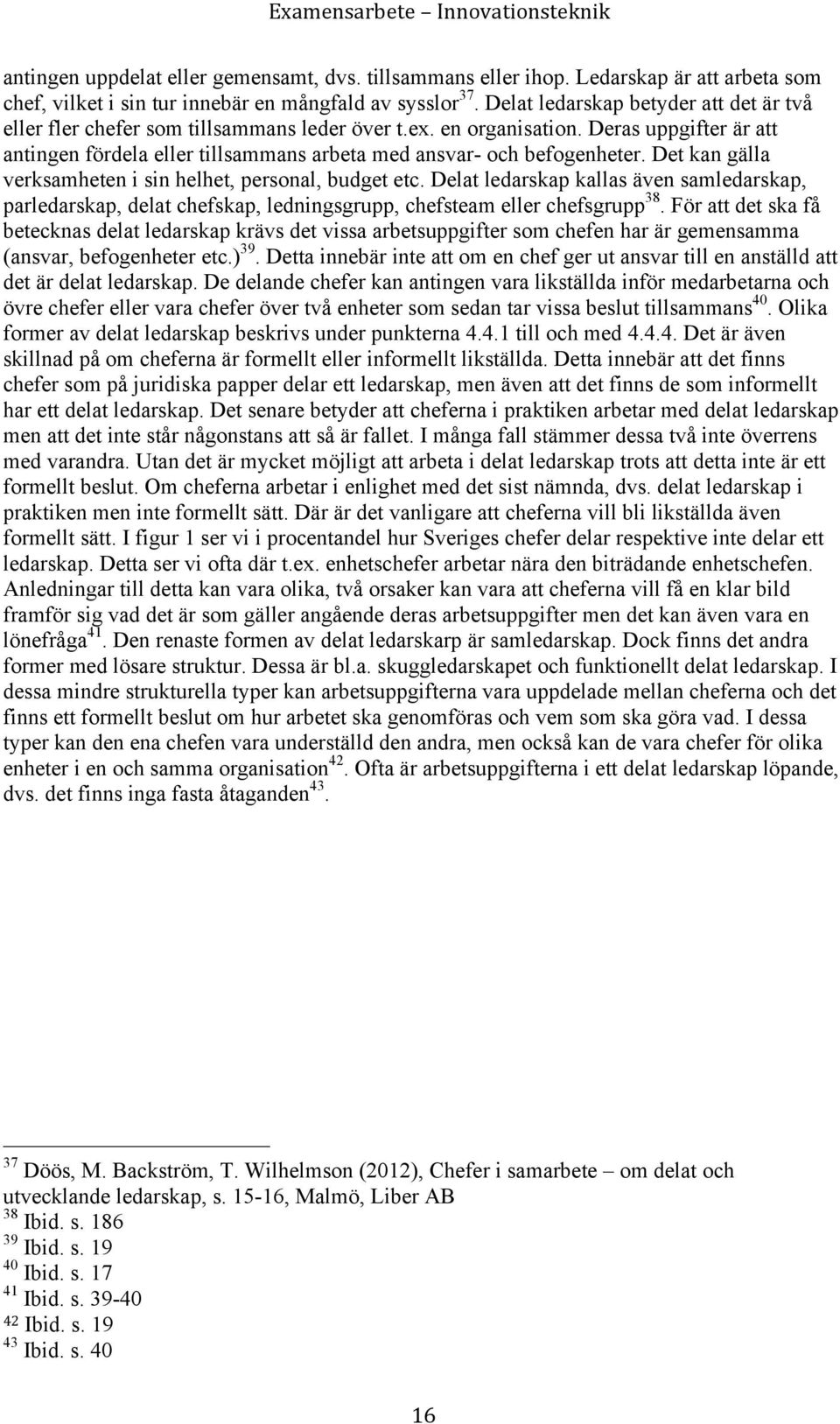 Deras uppgifter är att antingen fördela eller tillsammans arbeta med ansvar- och befogenheter. Det kan gälla verksamheten i sin helhet, personal, budget etc.