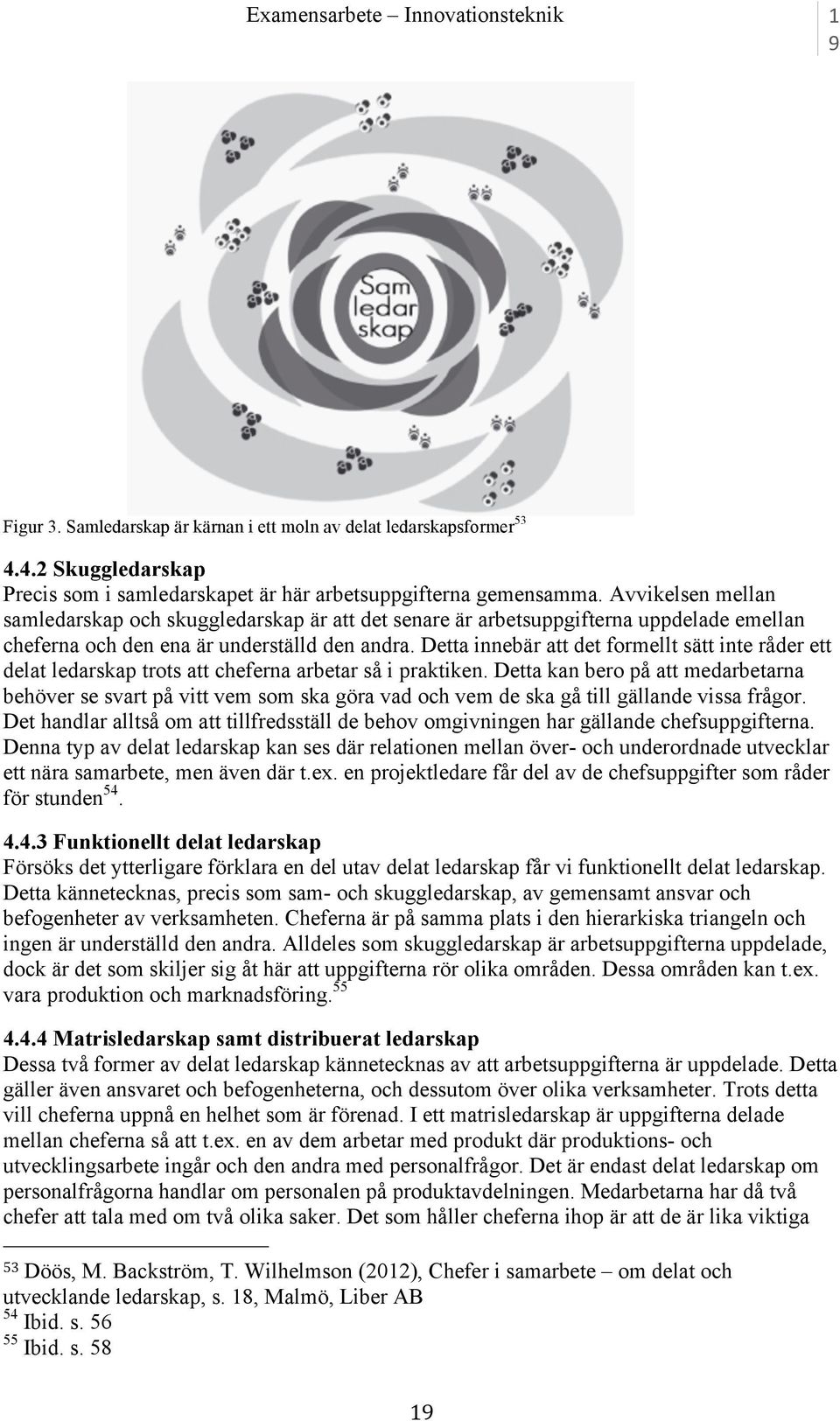 Detta innebär att det formellt sätt inte råder ett delat ledarskap trots att cheferna arbetar så i praktiken.