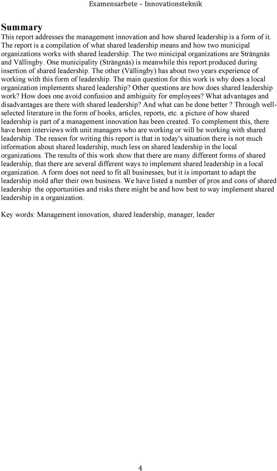 One municipality (Strängnäs) is meanwhile this report produced during insertion of shared leadership. The other (Vällingby) has about two years experience of working with this form of leadership.