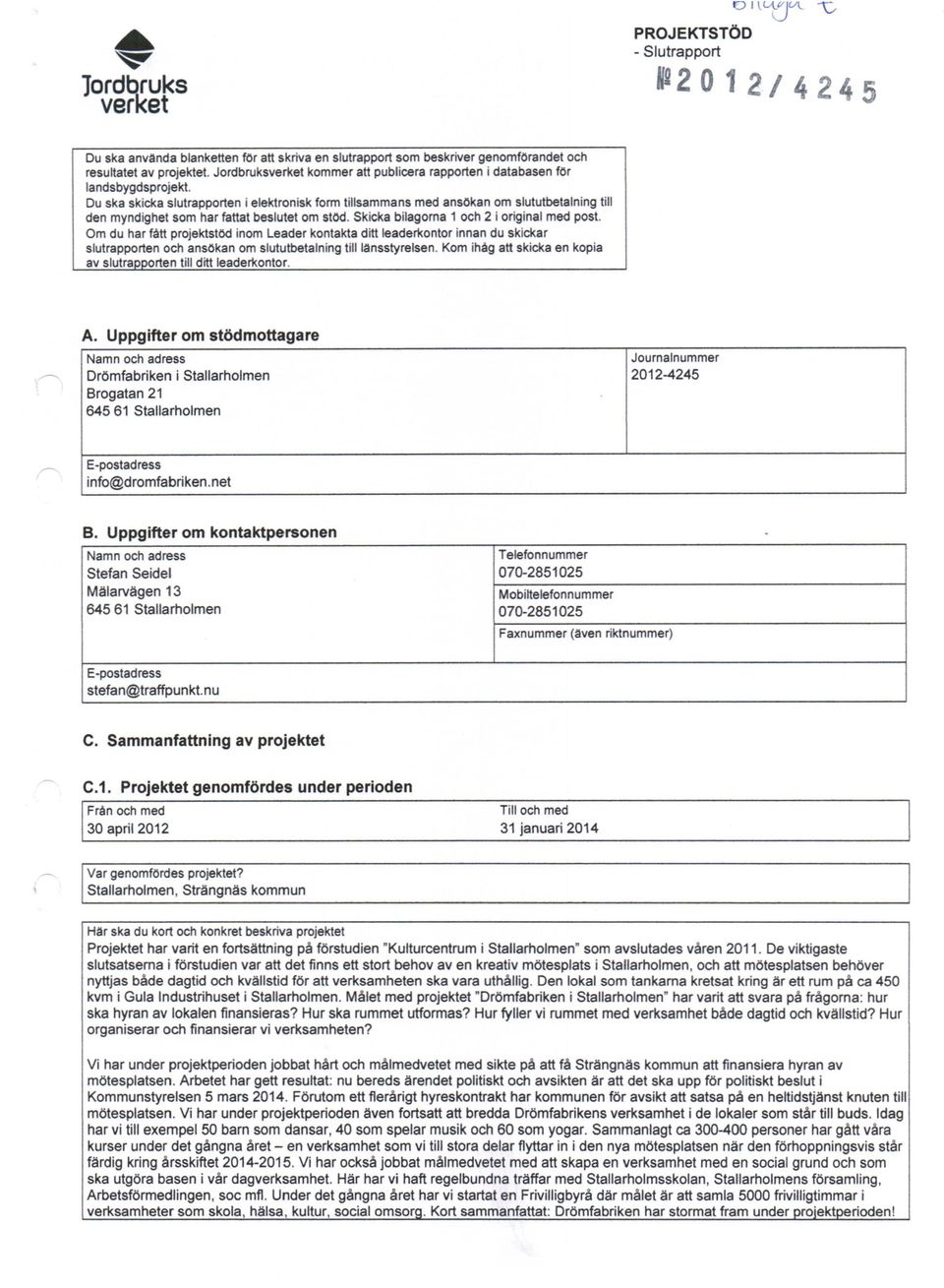 Du ska skicka slutrapporten i elektronisk form tillsammans med ansökanom slututbetalning till den myndighet som har fattat beslutet om stöd. Skicka bilagorna och 2 i original med post.