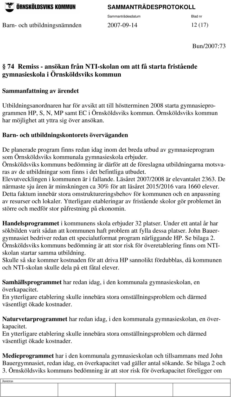 Barn- och utbildningskontorets överväganden De planerade program finns redan idag inom det breda utbud av gymnasieprogram som Örnsköldsviks kommunala gymnasieskola erbjuder.