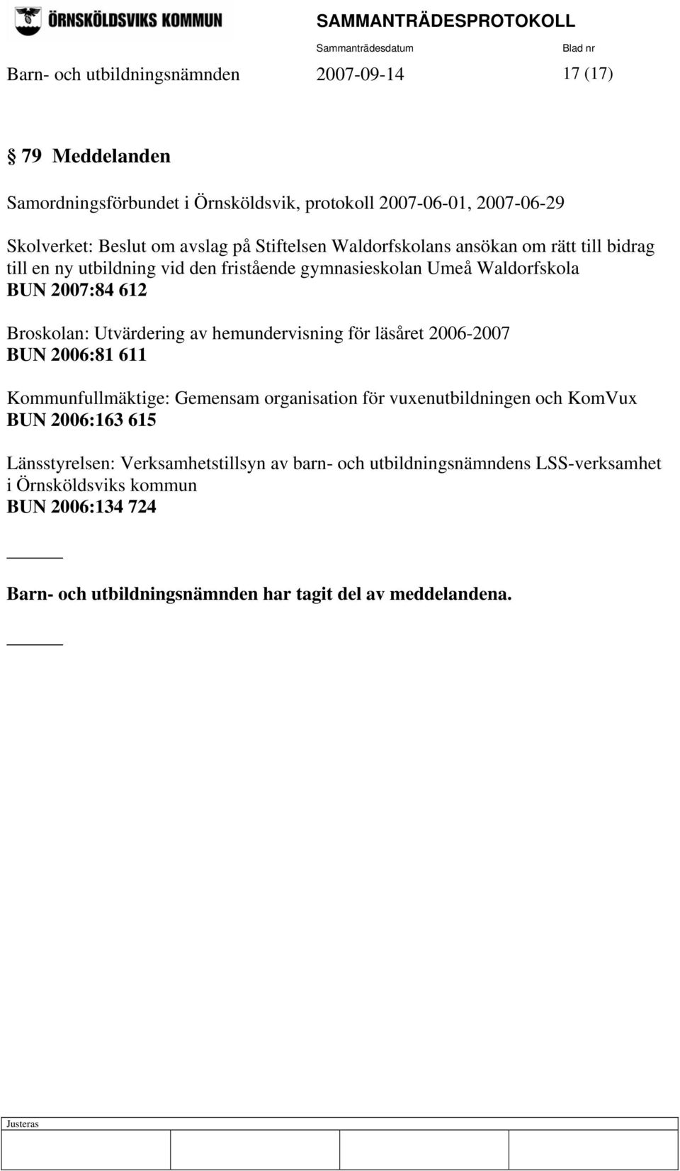 Utvärdering av hemundervisning för läsåret 2006-2007 BUN 2006:81 611 Kommunfullmäktige: Gemensam organisation för vuxenutbildningen och KomVux BUN 2006:163 615