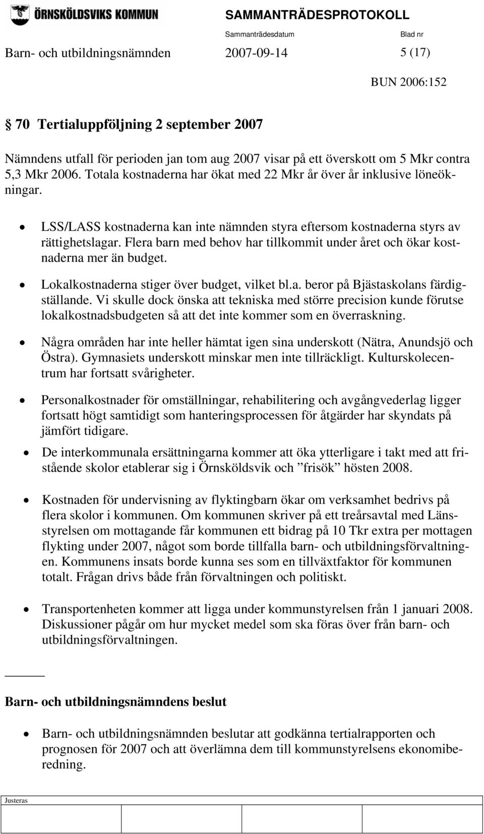 Flera barn med behov har tillkommit under året och ökar kostnaderna mer än budget. Lokalkostnaderna stiger över budget, vilket bl.a. beror på Bjästaskolans färdigställande.