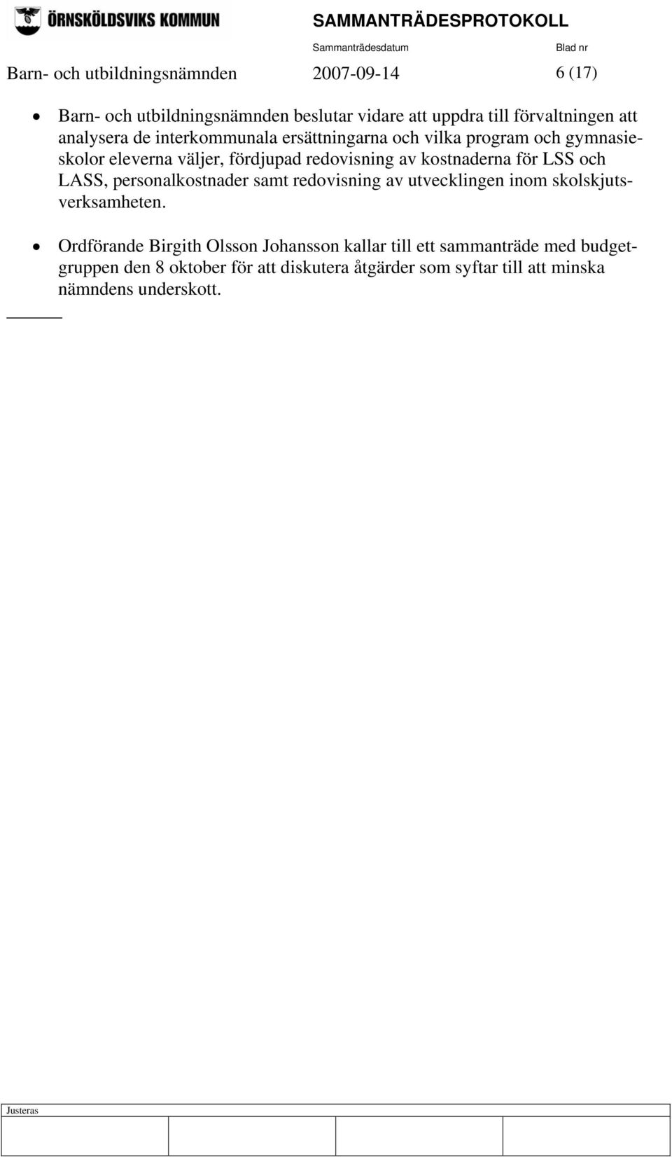 kostnaderna för LSS och LASS, personalkostnader samt redovisning av utvecklingen inom skolskjutsverksamheten.