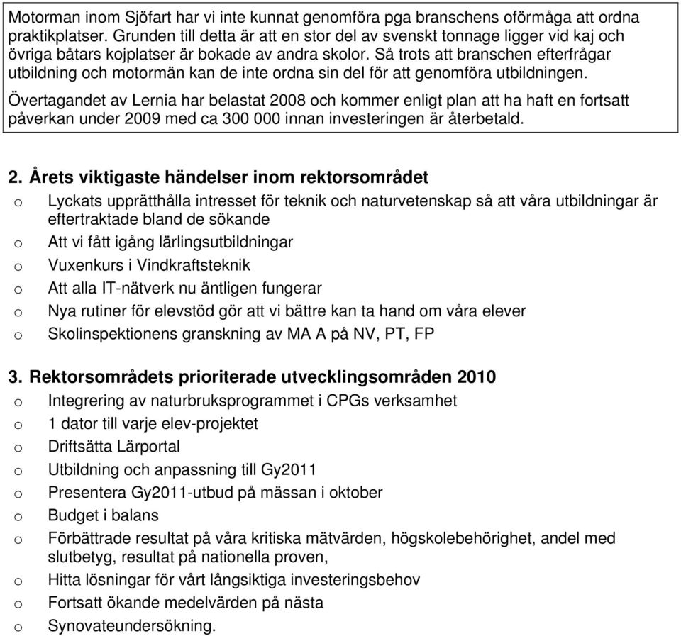 Så trots att branschen efterfrågar utbildning och motormän kan de inte ordna sin del för att genomföra utbildningen.