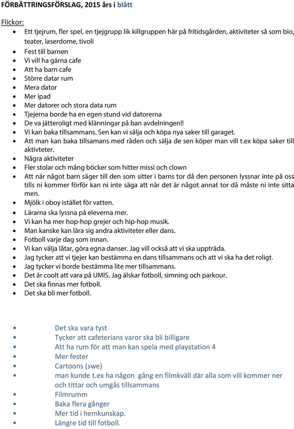 ! Vi kan baka tillsammans. Sen kan vi sälja och köpa nya saker till garaget. Att man kan baka tillsamans med råden och sälja de sen köper man vill t.ex köpa saker till aktivteter.