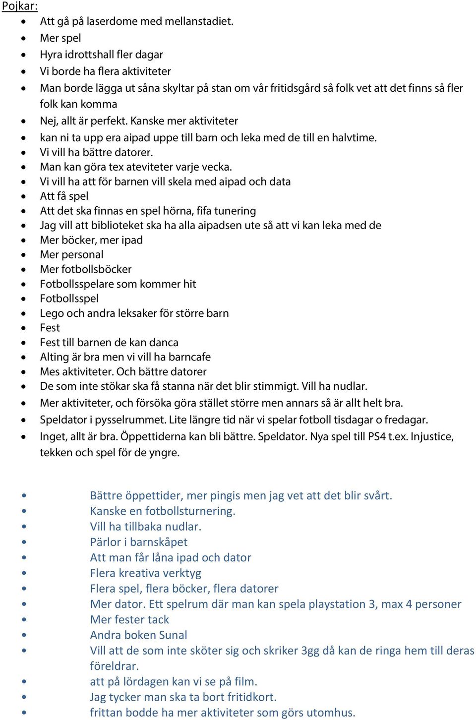 Kanske mer aktiviteter kan ni ta upp era aipad uppe till barn och leka med de till en halvtime. Vi vill ha bättre datorer. Man kan göra tex ateviteter varje vecka.