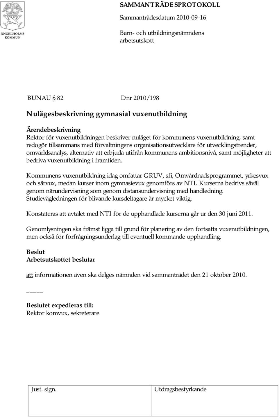 Kommunens vuxenutbildning idag omfattar GRUV, sfi, Omvårdnadsprogrammet, yrkesvux och särvux, medan kurser inom gymnasievux genomförs av NTI.