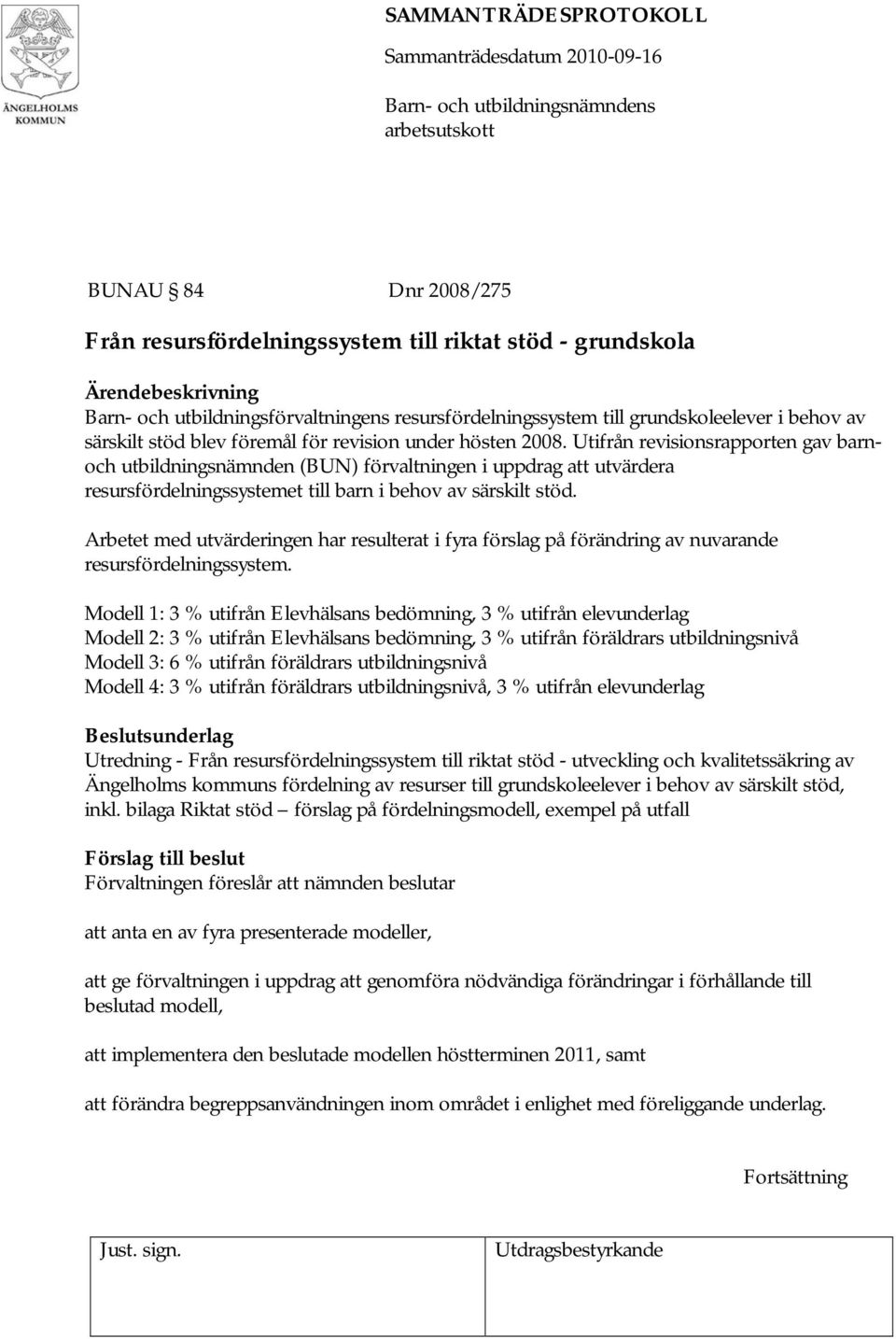 Utifrån revisionsrapporten gav barnoch utbildningsnämnden (BUN) förvaltningen i uppdrag att utvärdera resursfördelningssystemet till barn i behov av särskilt stöd.