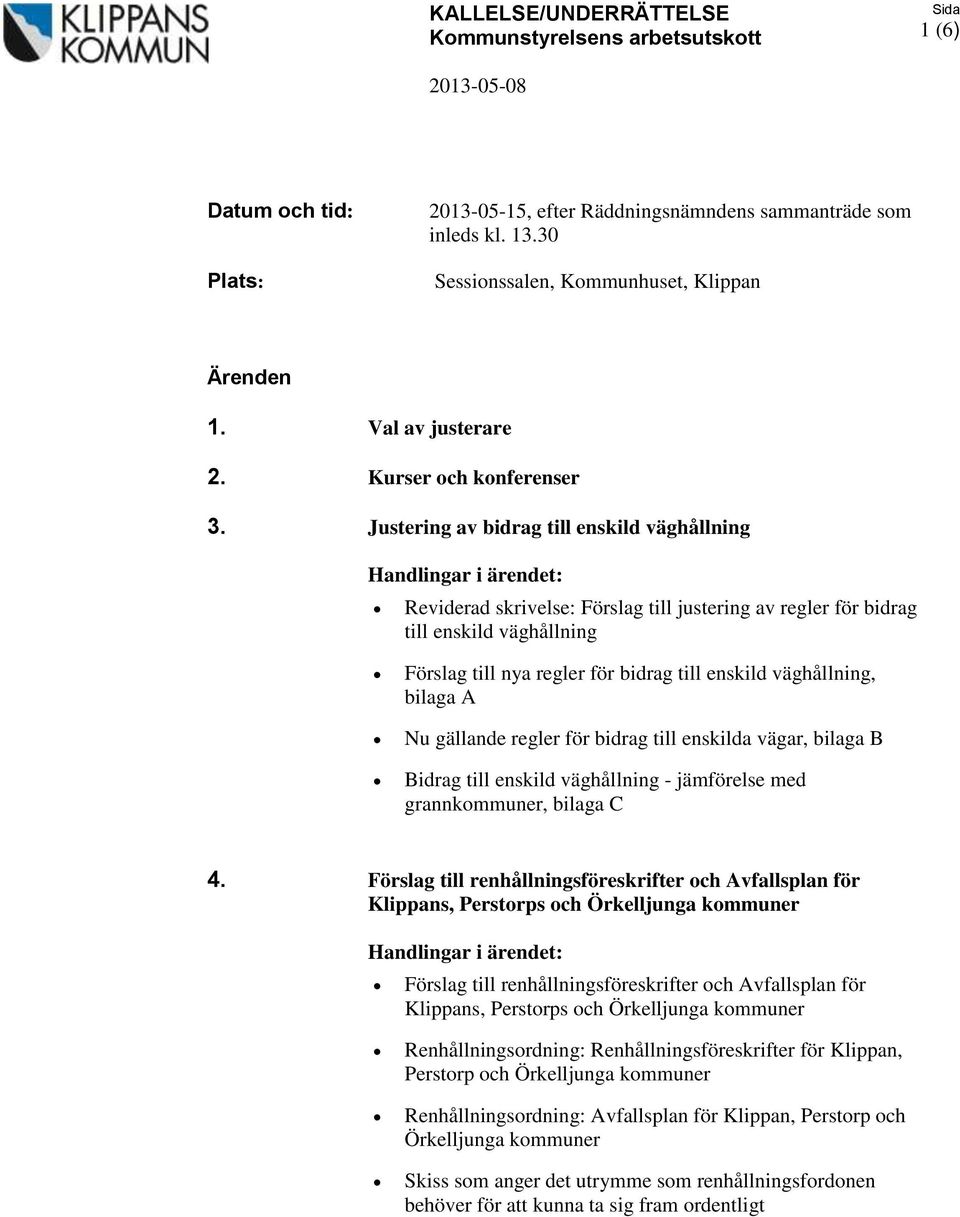 bilaga A Nu gällande regler för bidrag till enskilda vägar, bilaga B Bidrag till enskild väghållning - jämförelse med grannkommuner, bilaga C 4.