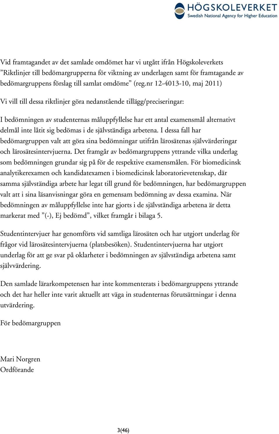 nr 12-4013-10, maj 2011) Vi vill till dessa riktlinjer göra nedanstående tillägg/preciseringar: I bedömningen av studenternas måluppfyllelse har ett antal examensmål alternativt delmål inte låtit sig