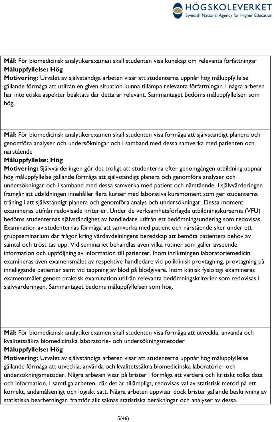 Mål: För biomedicinsk analytikerexamen skall studenten visa förmåga att självständigt planera och genomföra analyser och undersökningar och i samband med dessa samverka med patienten och närstående