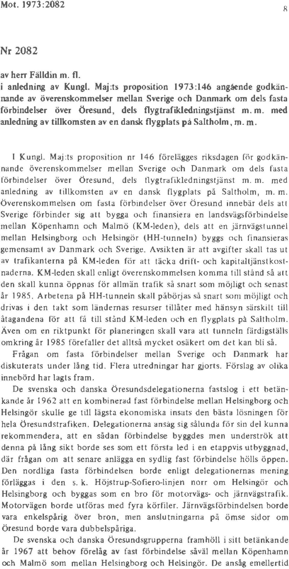 m. l Kungl. Maj :ts proposition nr 146 förelägges riksdagen för godkännande överenskommelser mellan Sverige och Danmark om dels fasta förbindelser över Öresund, dels flygtrafikledningstjänst m. m. med anl edning av tillkomsten av en dansk flygplats på Saltholm, m.