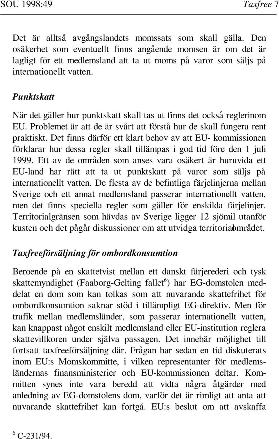 Punktskatt När det gäller hur punktskatt skall tas ut finns det också reglerinom EU. Problemet är att de är svårt att förstå hur de skall fungera rent praktiskt.