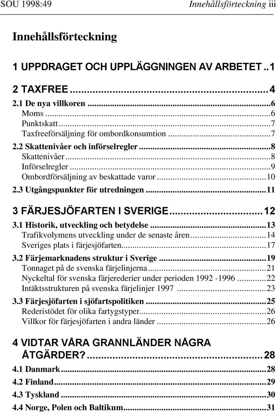 1 Historik, utveckling och betydelse...13 Trafikvolymens utveckling under de senaste åren...14 Sveriges plats i färjesjöfarten...17 3.2 Färjemarknadens struktur i Sverige.