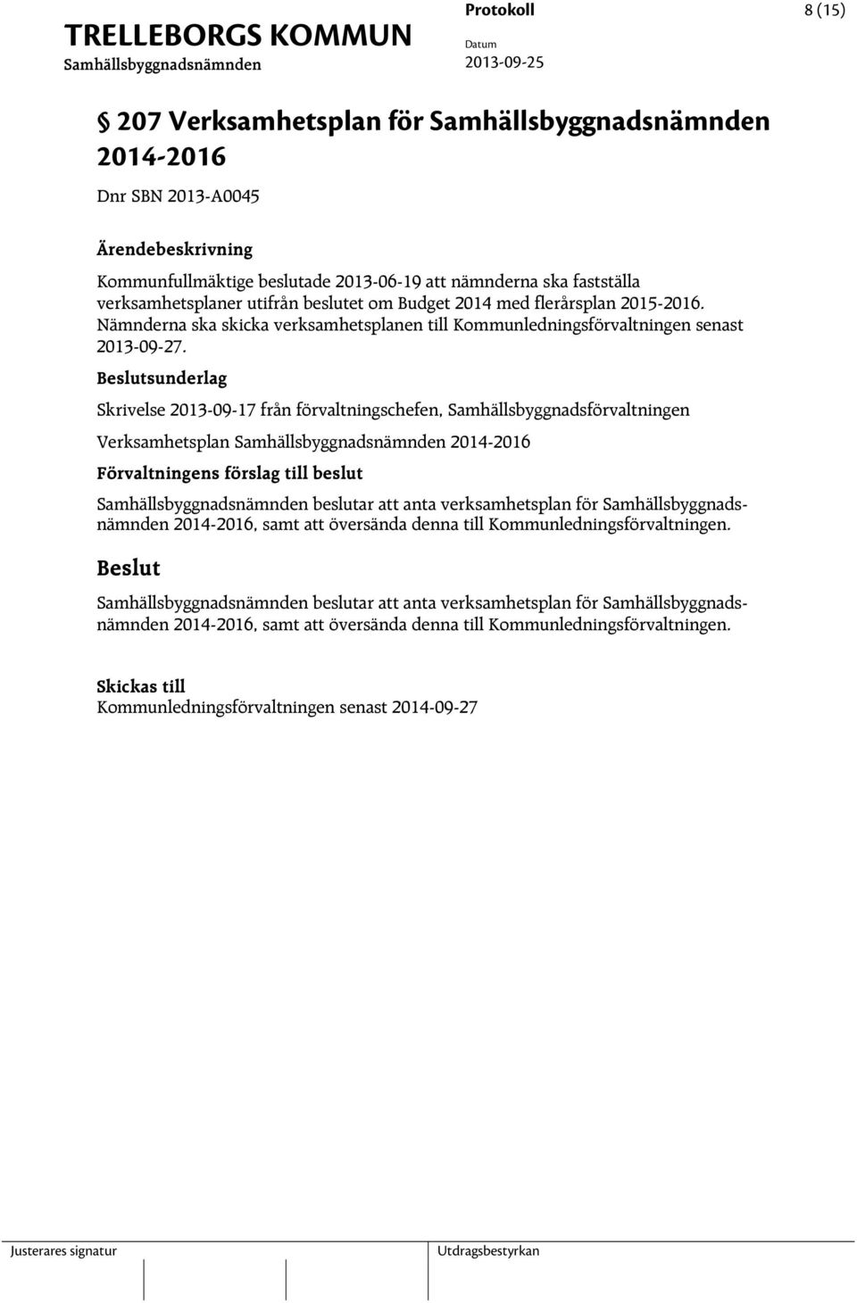 sunderlag Skrivelse 2013-09-17 från förvaltningschefen, Samhällsbyggnadsförvaltningen Verksamhetsplan 2014-2016 Förvaltningens förslag till beslut beslutar att anta verksamhetsplan för