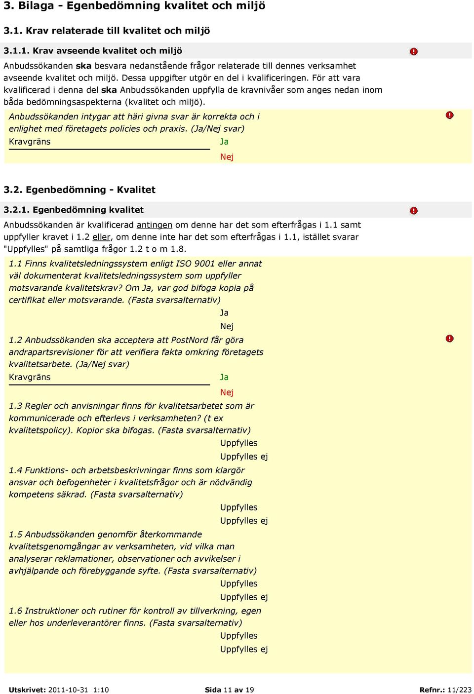 Anbudssökanden intygar att häri givna svar är korrekta och i enlighet med företagets policies och praxis. (/ svar) 3.2. Egenbedömning - Kvalitet 3.2.1.