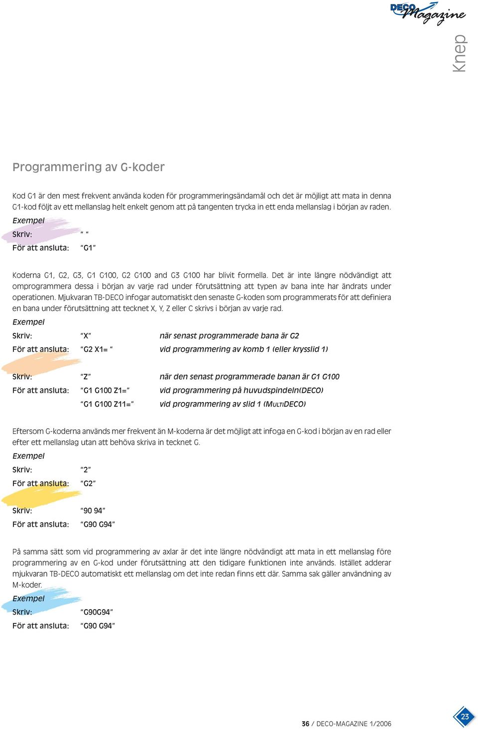Det är inte längre nödvändigt att omprogrammera dessa i början av varje rad under förutsättning att typen av bana inte har ändrats under operationen.