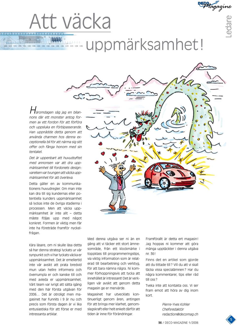 Det är uppenbart att huvudsyftet med annonsen var att dra uppmärksamhet till fordonets design: varelsen var tvungen att väcka uppmärksamhet för att överleva.