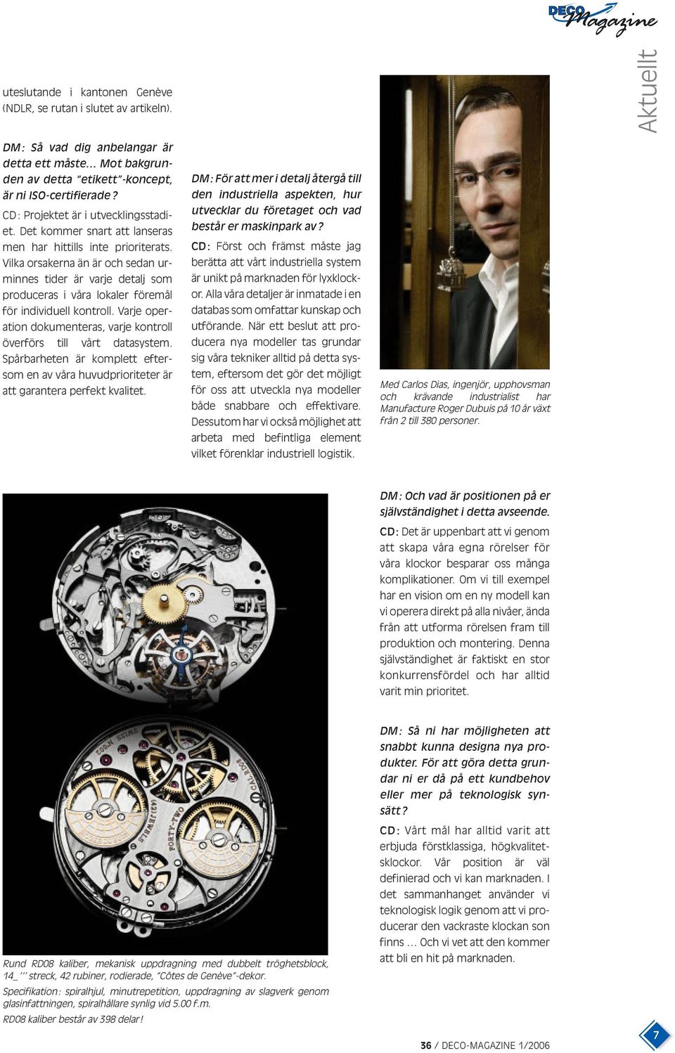 Vilka orsakerna än är och sedan urminnes tider är varje detalj som produceras i våra lokaler föremål för individuell kontroll.