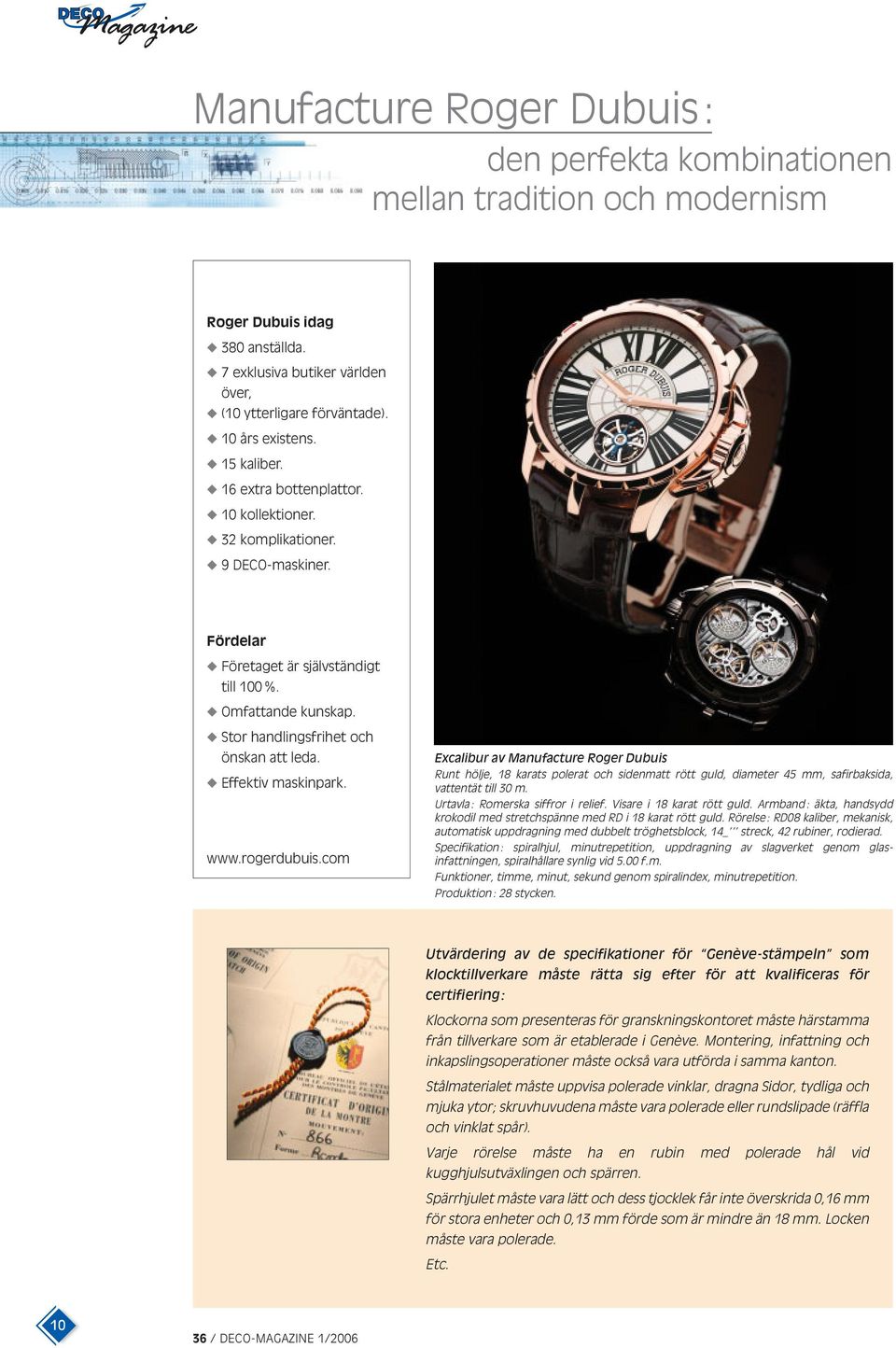 Effektiv maskinpark. www.rogerdubuis.com Excalibur av Manufacture Roger Dubuis Runt hölje, 18 karats polerat och sidenmatt rött guld, diameter 45 mm, safirbaksida, vattentät till 30 m.