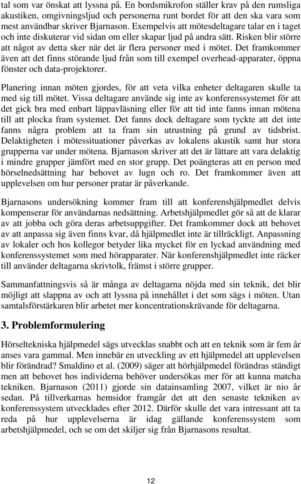 Det framkommer även att det finns störande ljud från som till exempel overhead-apparater, öppna fönster och data-projektorer.