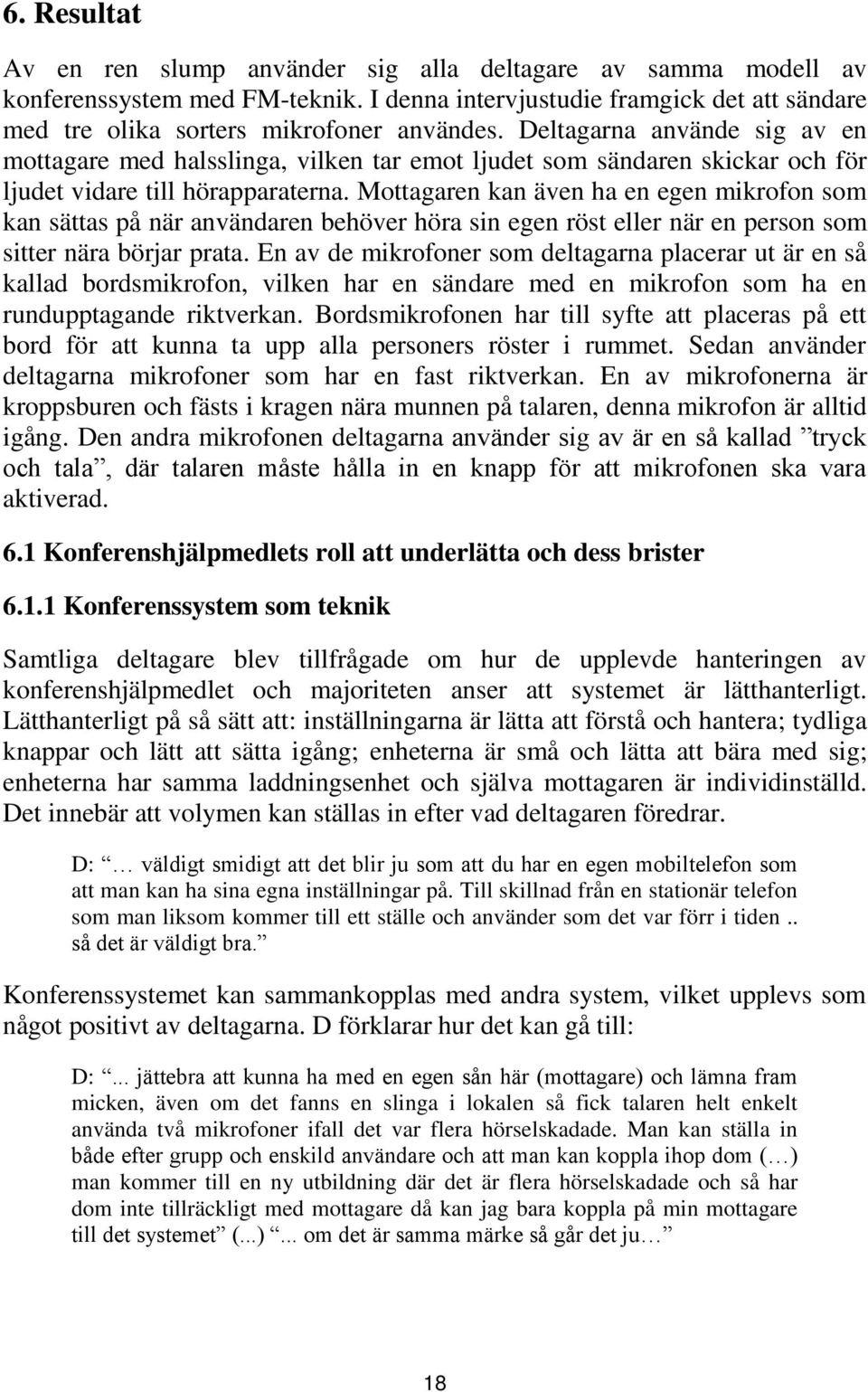 Mottagaren kan även ha en egen mikrofon som kan sättas på när användaren behöver höra sin egen röst eller när en person som sitter nära börjar prata.