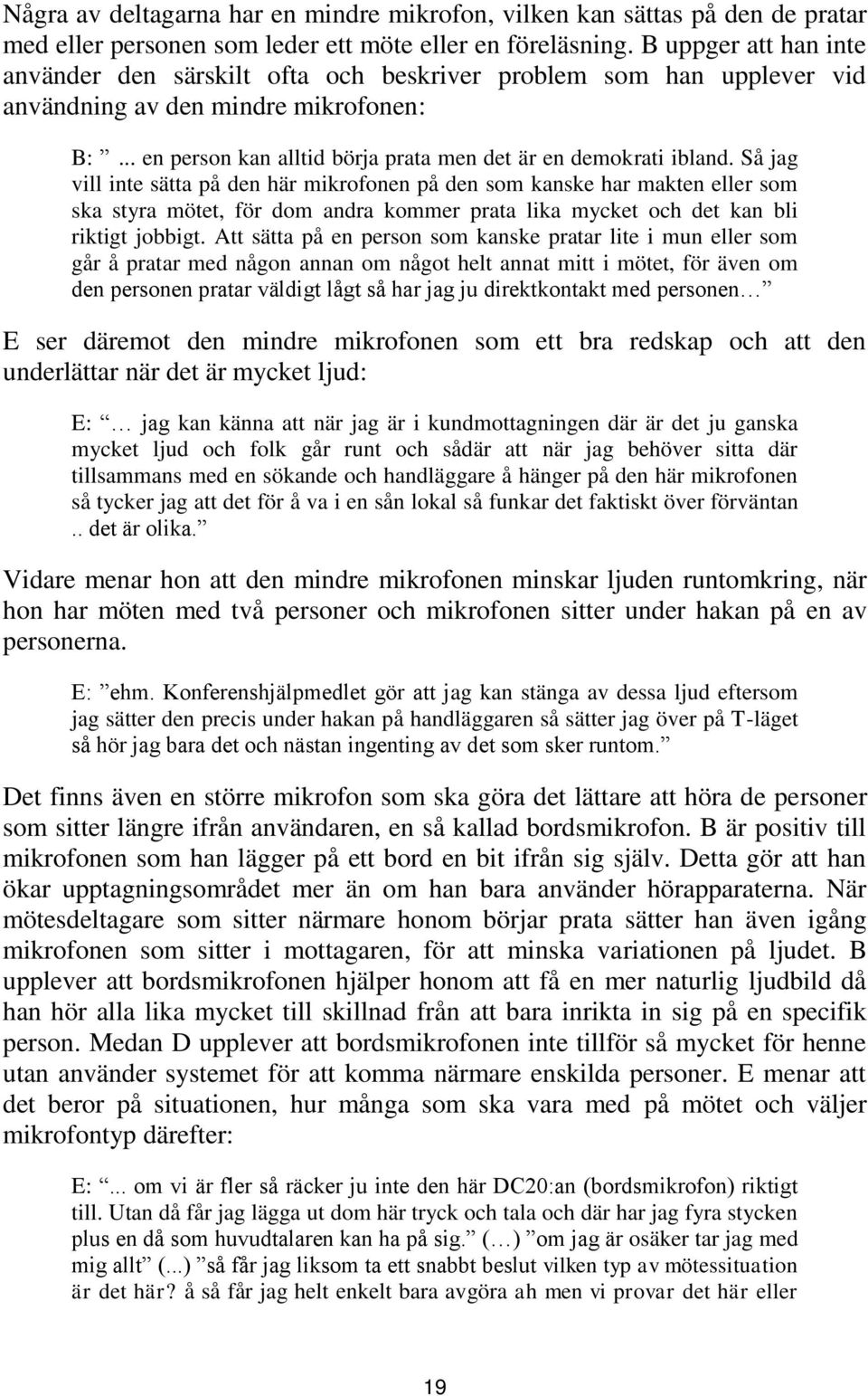 Så jag vill inte sätta på den här mikrofonen på den som kanske har makten eller som ska styra mötet, för dom andra kommer prata lika mycket och det kan bli riktigt jobbigt.