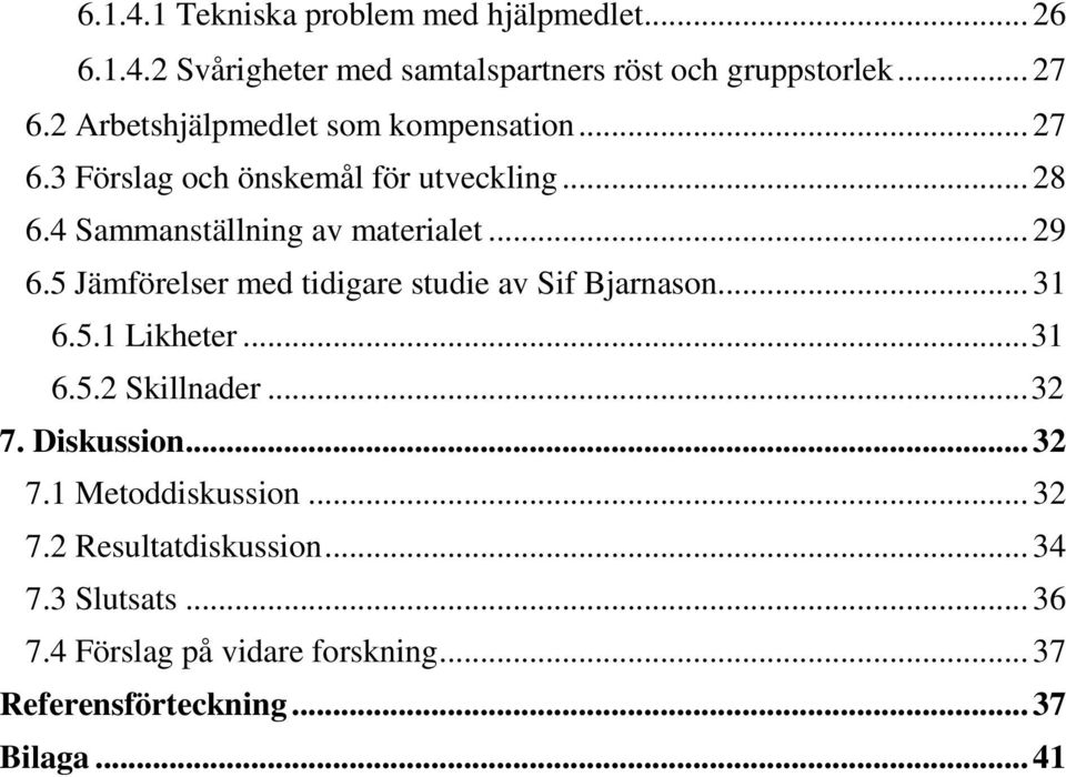 5 Jämförelser med tidigare studie av Sif Bjarnason... 31 6.5.1 Likheter... 31 6.5.2 Skillnader... 32 7. Diskussion... 32 7.1 Metoddiskussion.