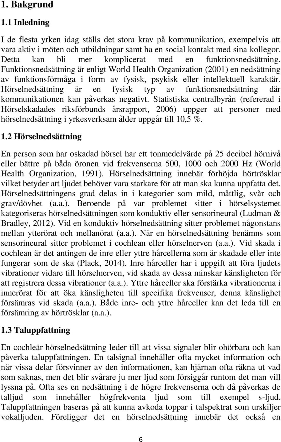 Funktionsnedsättning är enligt World Health Organization (2001) en nedsättning av funktionsförmåga i form av fysisk, psykisk eller intellektuell karaktär.