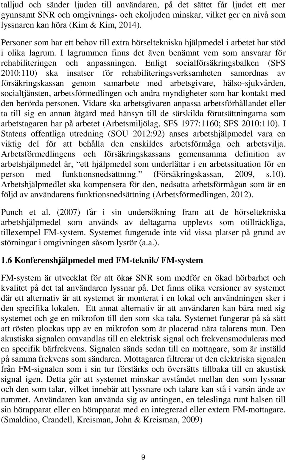 Enligt socialförsäkringsbalken (SFS 2010:110) ska insatser för rehabiliteringsverksamheten samordnas av försäkringskassan genom samarbete med arbetsgivare, hälso-sjukvården, socialtjänsten,