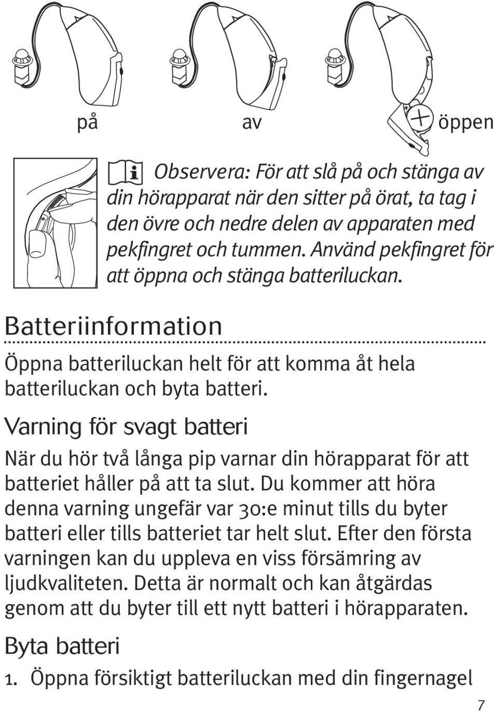 Varning för svagt batteri När du hör två långa pip varnar din hörapparat för att batteriet håller på att ta slut.