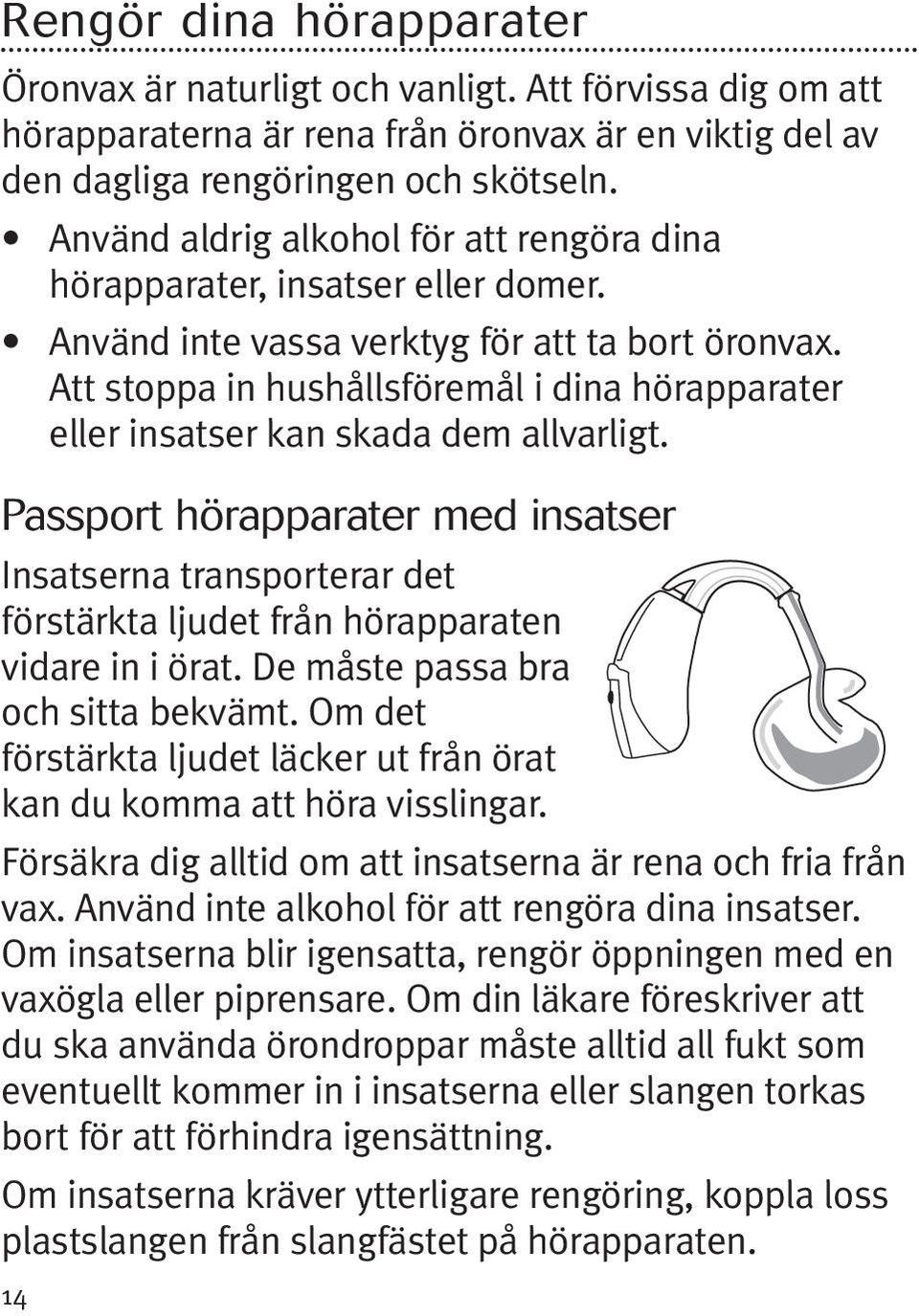 Att stoppa in hushållsföremål i dina hörapparater eller insatser kan skada dem allvarligt.