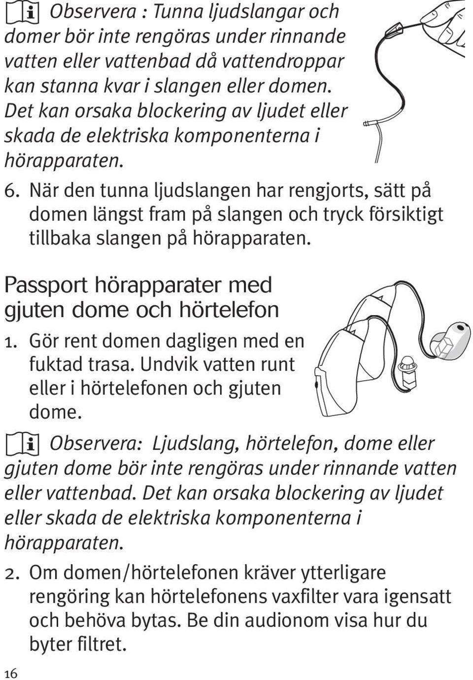 När den tunna ljudslangen har rengjorts, sätt på domen längst fram på slangen och tryck försiktigt tillbaka slangen på hörapparaten. Passport hörapparater med gjuten dome och hörtelefon 1.