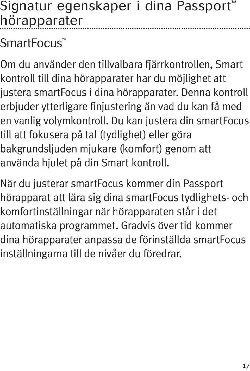 Du kan justera din smartfocus till att fokusera på tal (tydlighet) eller göra bakgrundsljuden mjukare (komfort) genom att använda hjulet på din Smart kontroll.