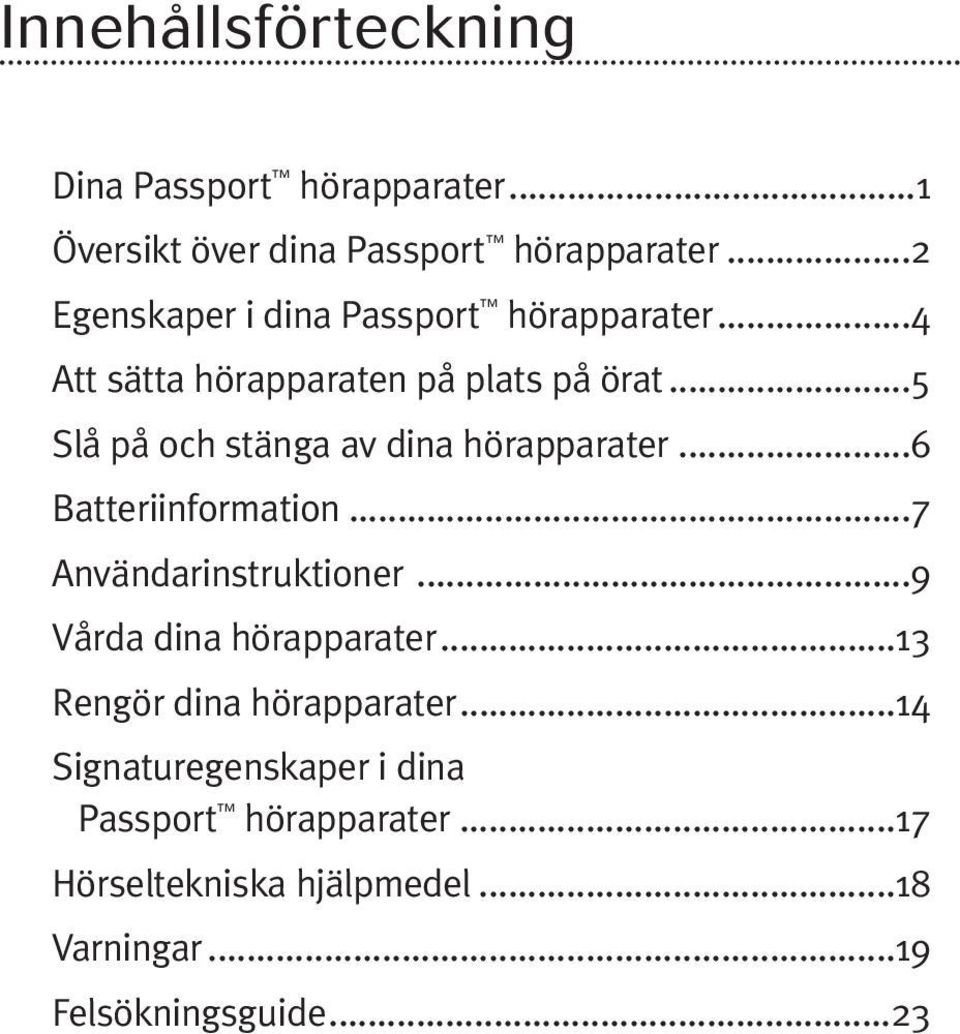 ..5 Slå på och stänga av dina hörapparater...6 Batteriinformation...7 Användarinstruktioner.